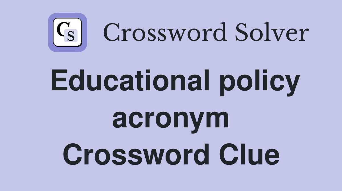 Educational policy acronym Crossword Clue Answers Crossword Solver
